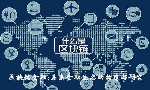 区块链金融：未来金融生态的构建与研究