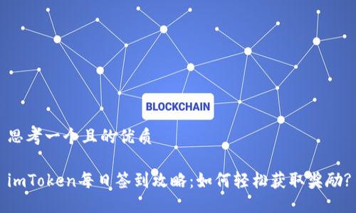 思考一个且的优质

imToken每日签到攻略：如何轻松获取奖励?